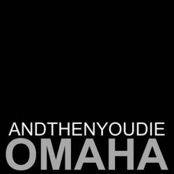 And Then You Die : Omaha